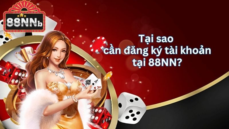 Tại sao cần đăng ký tài khoản tại 88NN?