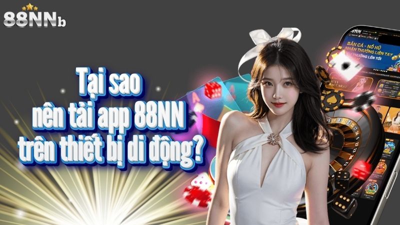 Tại sao nên tải app 88NN trên thiết bị di động?