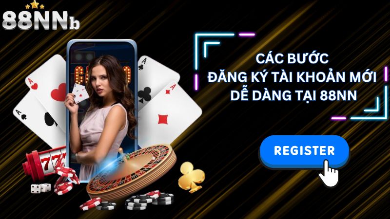 Các bước đăng ký tài khoản mới dễ dàng tại 88NN