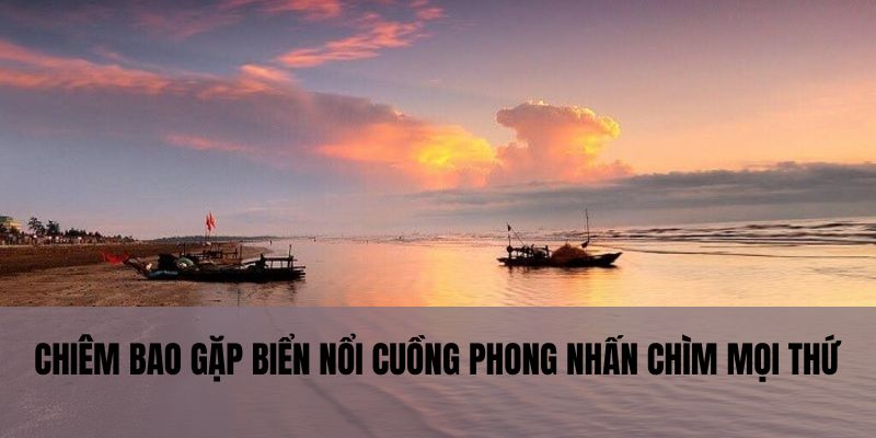 Chiêm bao gặp biển nổi cuồng phong nhấn chìm mọi thứ