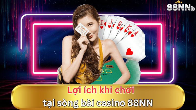 Lợi ích khi chơi tại sòng bài casino 88NN