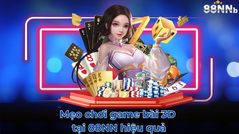 Mẹo chơi game bài 3D tại 88NN hiệu quả