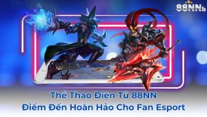 the-thao-dien-tu-88nn---diem-den-hoan-hao-cho-fan-esport