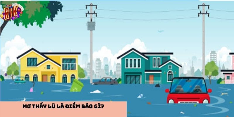 Điềm báo của mơ thấy lũ lụt