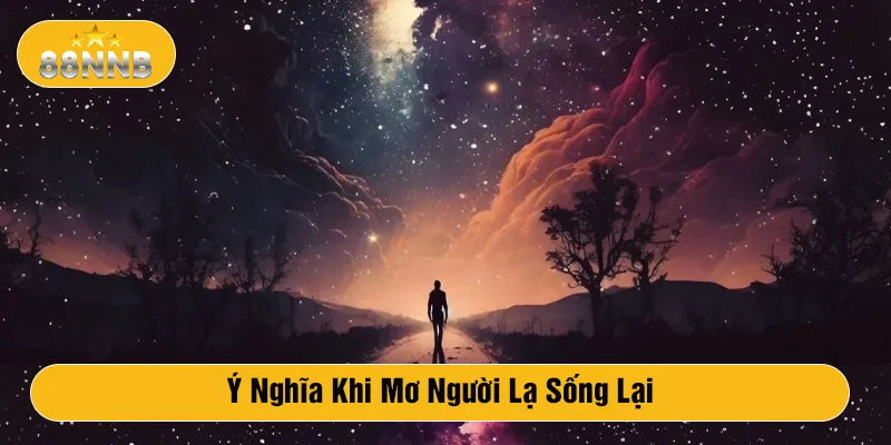 Ý nghĩa khi mơ người lạ sống lại