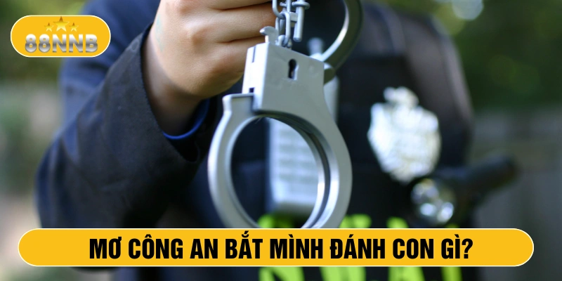 Mơ công an bắt mình đánh con gì?