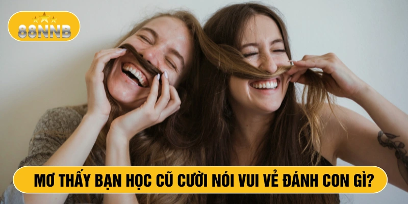 Mơ thấy bạn học cũ cười nói vui vẻ đánh con gì?
