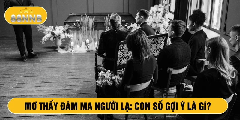 Mơ thấy đám ma người lạ: con số gợi ý là gì?