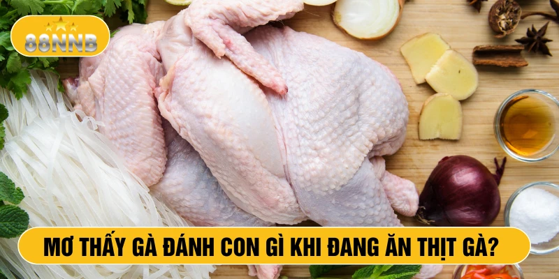 Mơ thấy gà đánh con gì khi đang ăn thịt gà?