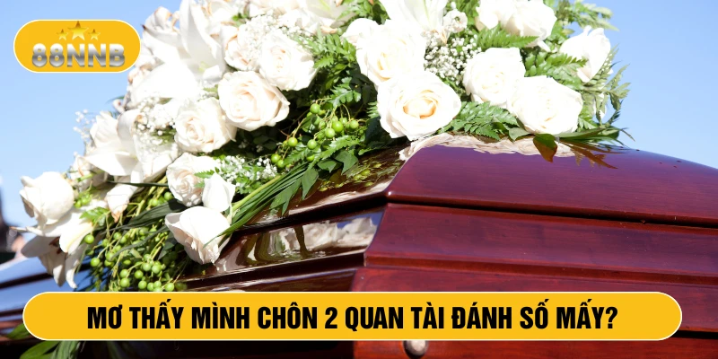 Mơ thấy mình chôn 2 quan tài đánh số mấy?