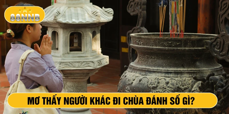Mơ thấy người khác đi chùa đánh số gì?