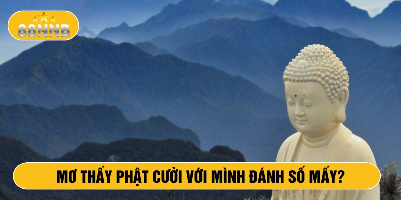 Mơ thấy Phật cười với mình đánh số mấy?