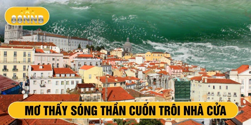 Mơ thấy sóng thần cuốn trôi nhà cửa