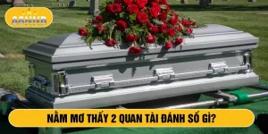 Nằm mơ thấy 2 quan tài đánh số gì?