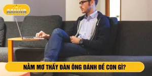 Nằm mơ thấy đàn ông đánh đề con gì?