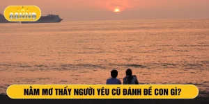 Nằm mơ thấy người yêu cũ đánh đề con gì?