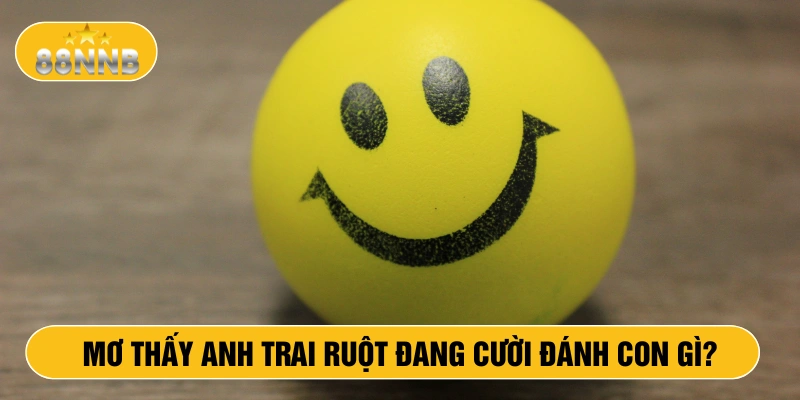Mơ thấy anh trai ruột đang cười đánh con gì?