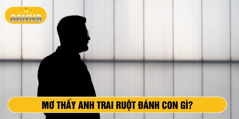 Mơ thấy anh trai ruột đánh con gì?