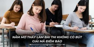 Nằm Mơ Thấy Làm Bài Thi Không Có Bút