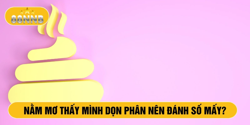 Nằm mơ thấy mình dọn phân nên đánh số mấy?
