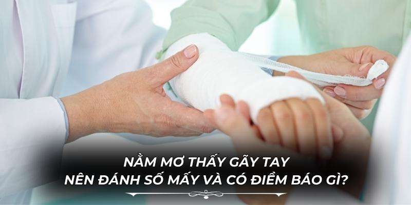 Nằm Mơ THấy Gãy Tay Nên Đánh Số Mấy