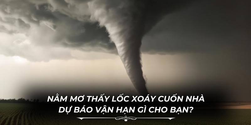 Nằm Mơ Thấy Lốc Xoáy Cuốn Nhà