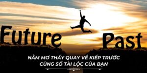 Nằm Mơ Thấy Quay Về Kiếp Trước Cùng Số Tài Lộc Của Bạn